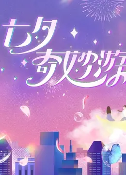 《2023七夕奇妙游》:穿越古今,感受七夕浪漫!